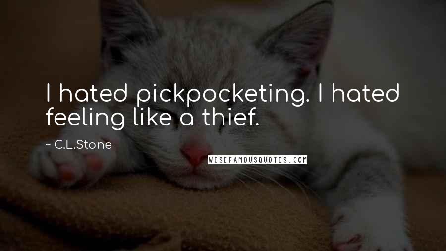 C.L.Stone Quotes: I hated pickpocketing. I hated feeling like a thief.