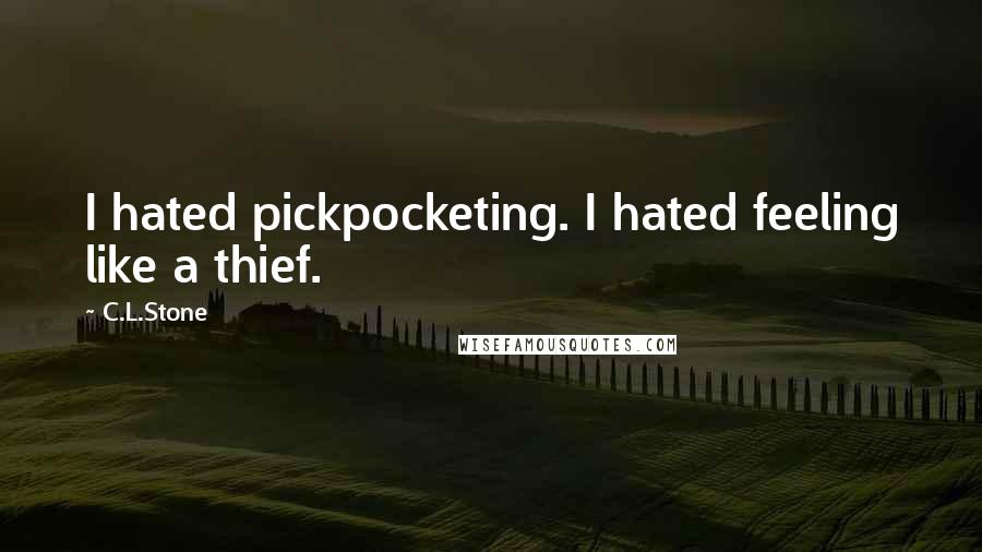 C.L.Stone Quotes: I hated pickpocketing. I hated feeling like a thief.