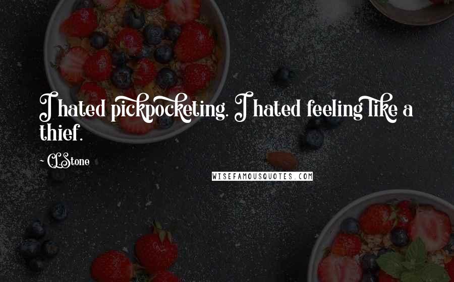 C.L.Stone Quotes: I hated pickpocketing. I hated feeling like a thief.