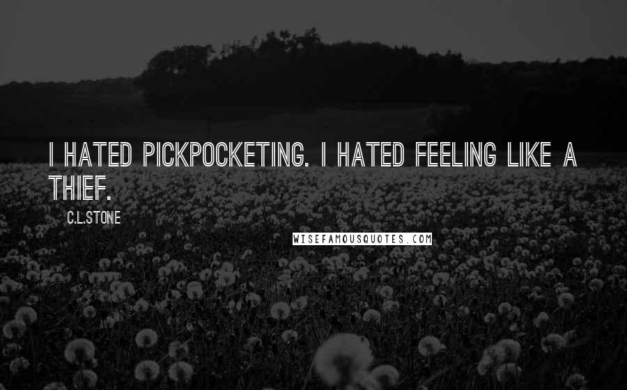 C.L.Stone Quotes: I hated pickpocketing. I hated feeling like a thief.