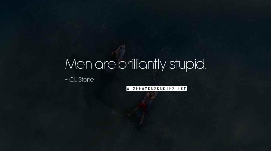 C.L.Stone Quotes: Men are brilliantly stupid.