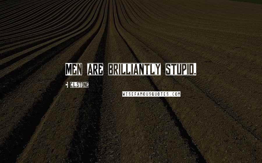 C.L.Stone Quotes: Men are brilliantly stupid.