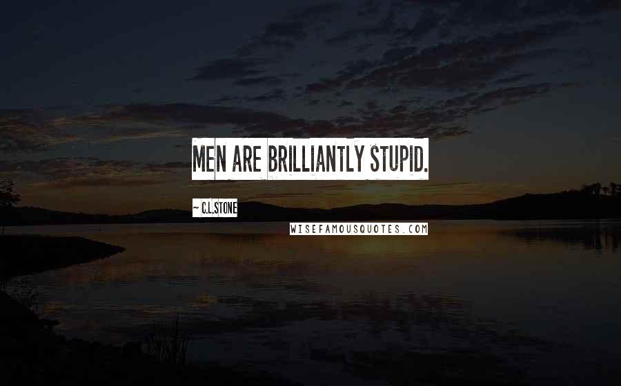 C.L.Stone Quotes: Men are brilliantly stupid.