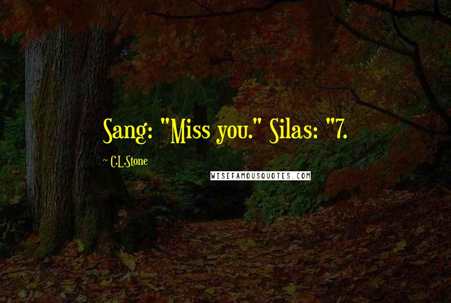 C.L.Stone Quotes: Sang: "Miss you." Silas: "7.