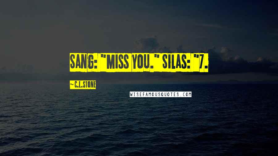 C.L.Stone Quotes: Sang: "Miss you." Silas: "7.