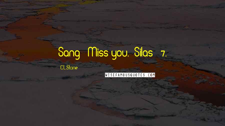 C.L.Stone Quotes: Sang: "Miss you." Silas: "7.