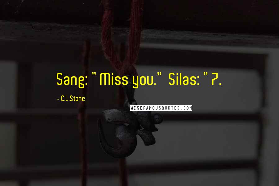 C.L.Stone Quotes: Sang: "Miss you." Silas: "7.