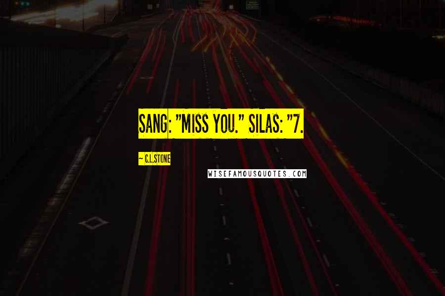 C.L.Stone Quotes: Sang: "Miss you." Silas: "7.