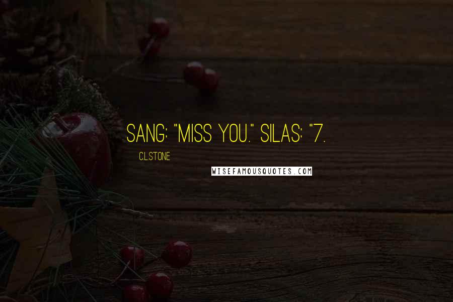 C.L.Stone Quotes: Sang: "Miss you." Silas: "7.