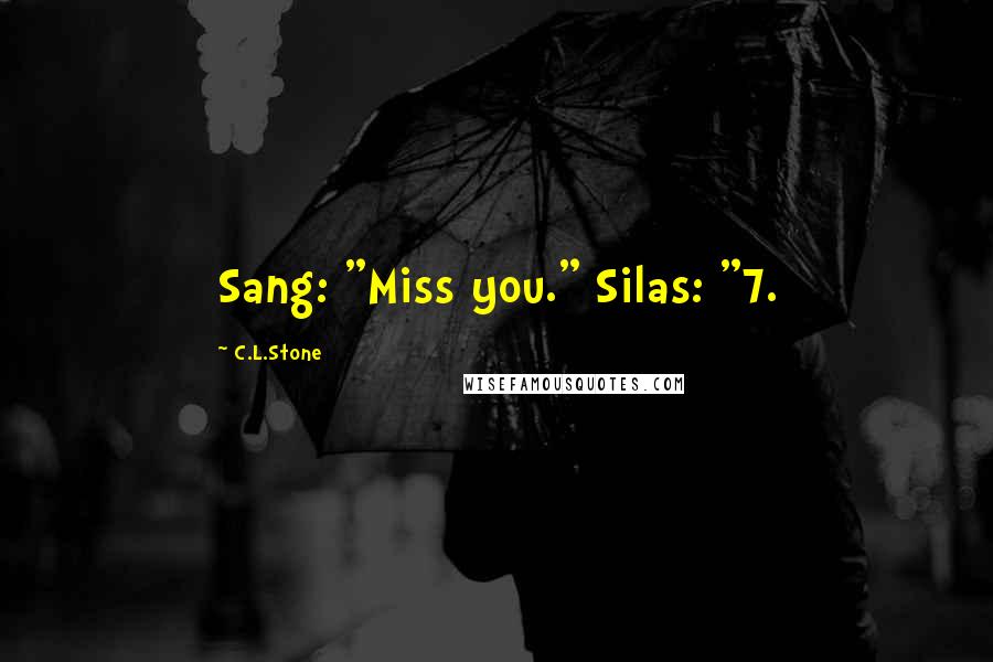 C.L.Stone Quotes: Sang: "Miss you." Silas: "7.