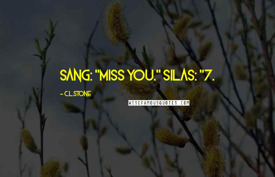 C.L.Stone Quotes: Sang: "Miss you." Silas: "7.