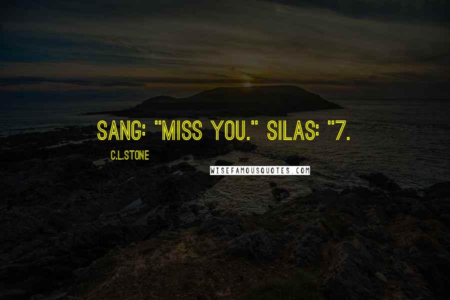 C.L.Stone Quotes: Sang: "Miss you." Silas: "7.