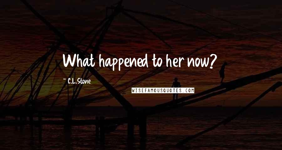 C.L.Stone Quotes: What happened to her now?
