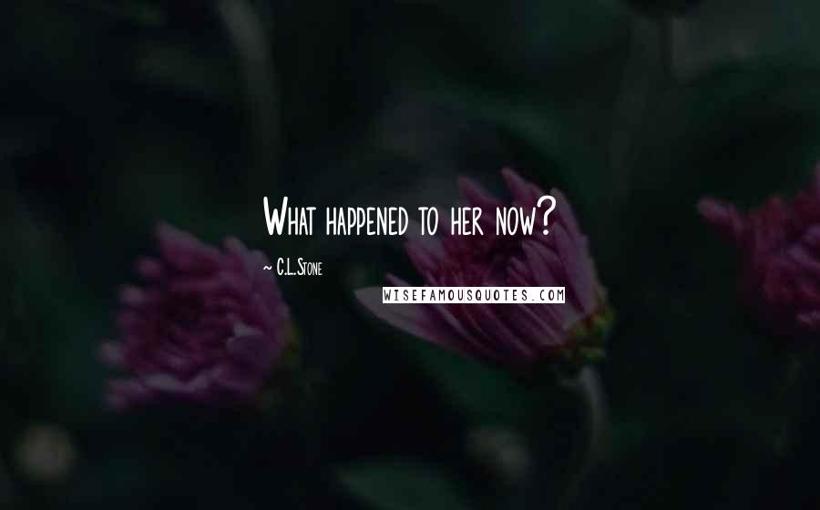 C.L.Stone Quotes: What happened to her now?