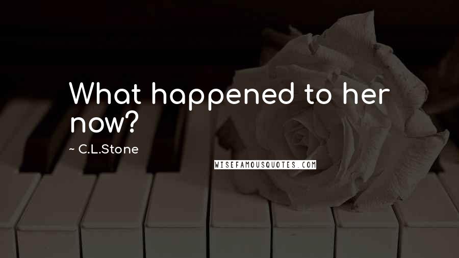 C.L.Stone Quotes: What happened to her now?