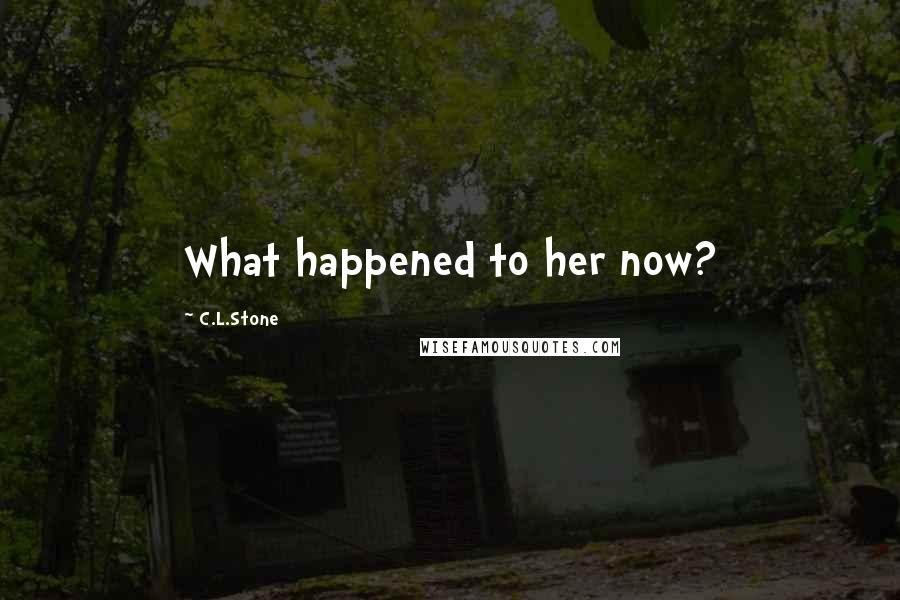 C.L.Stone Quotes: What happened to her now?