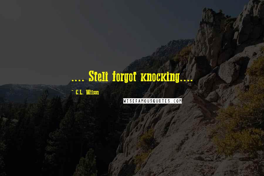 C.L. Wilson Quotes: .... Steli forgot knocking....