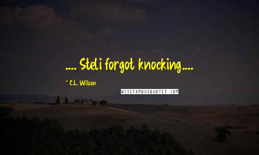 C.L. Wilson Quotes: .... Steli forgot knocking....