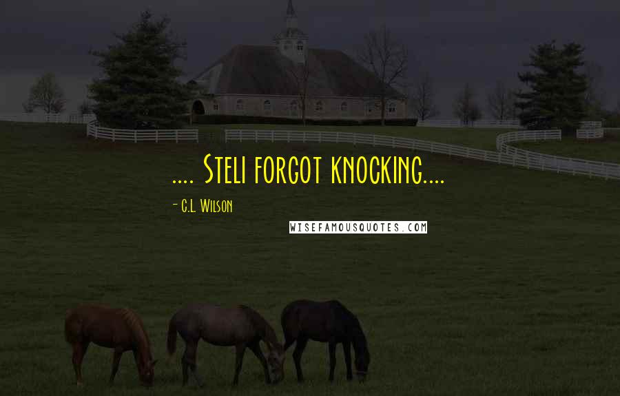 C.L. Wilson Quotes: .... Steli forgot knocking....