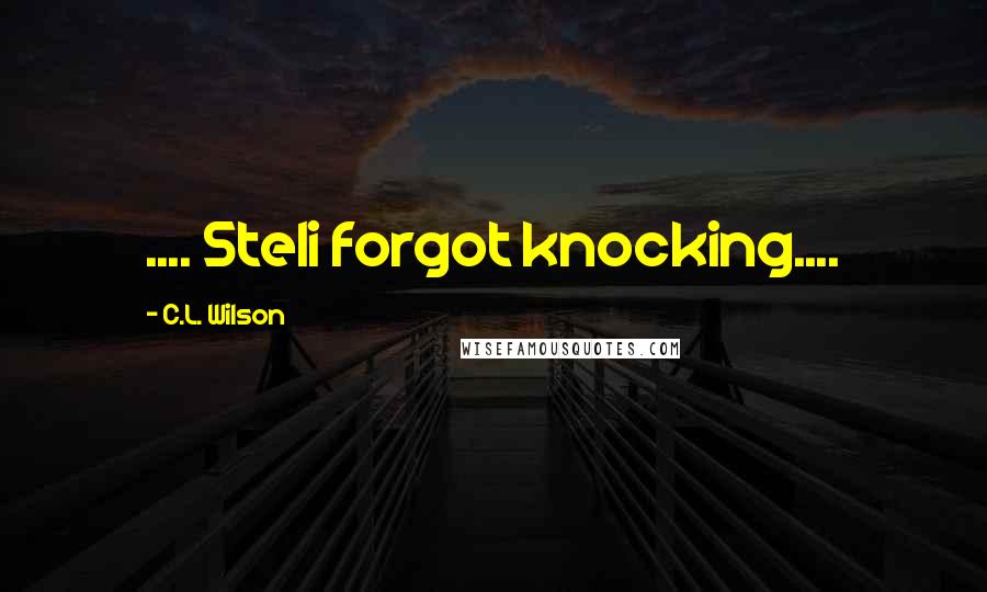 C.L. Wilson Quotes: .... Steli forgot knocking....