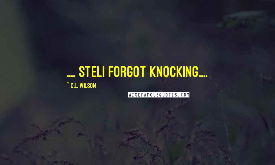 C.L. Wilson Quotes: .... Steli forgot knocking....