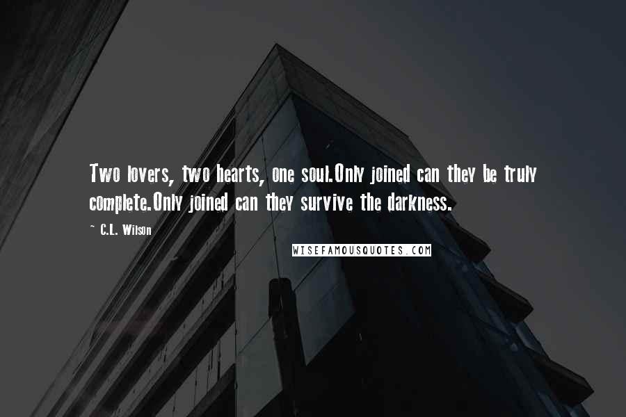 C.L. Wilson Quotes: Two lovers, two hearts, one soul.Only joined can they be truly complete.Only joined can they survive the darkness.