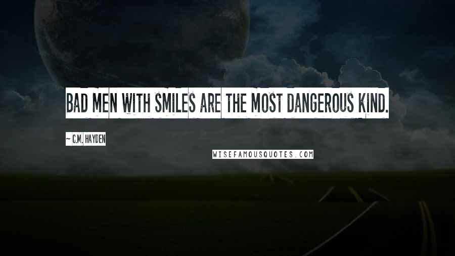 C.M. Hayden Quotes: Bad men with smiles are the most dangerous kind.