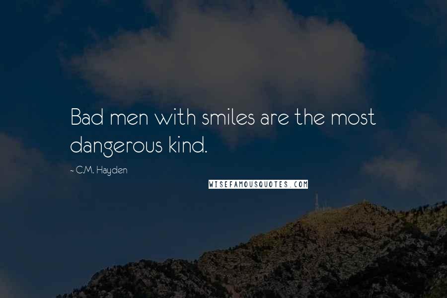 C.M. Hayden Quotes: Bad men with smiles are the most dangerous kind.