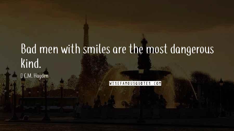 C.M. Hayden Quotes: Bad men with smiles are the most dangerous kind.