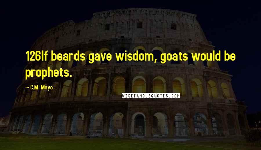 C.M. Mayo Quotes: 126If beards gave wisdom, goats would be prophets.