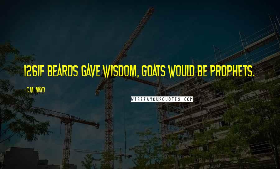 C.M. Mayo Quotes: 126If beards gave wisdom, goats would be prophets.