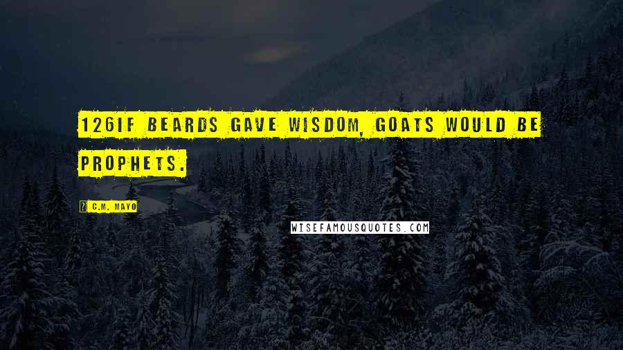 C.M. Mayo Quotes: 126If beards gave wisdom, goats would be prophets.