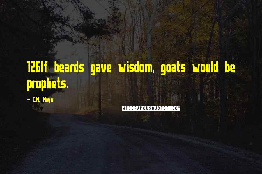 C.M. Mayo Quotes: 126If beards gave wisdom, goats would be prophets.