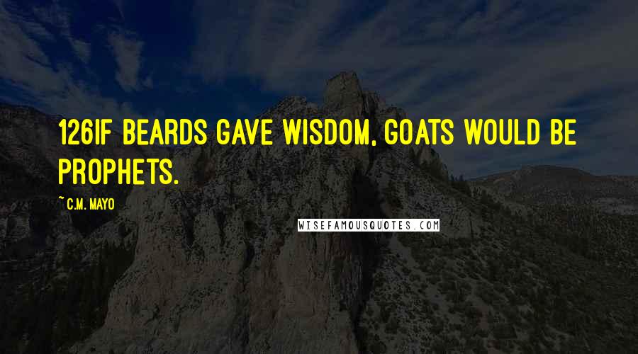 C.M. Mayo Quotes: 126If beards gave wisdom, goats would be prophets.