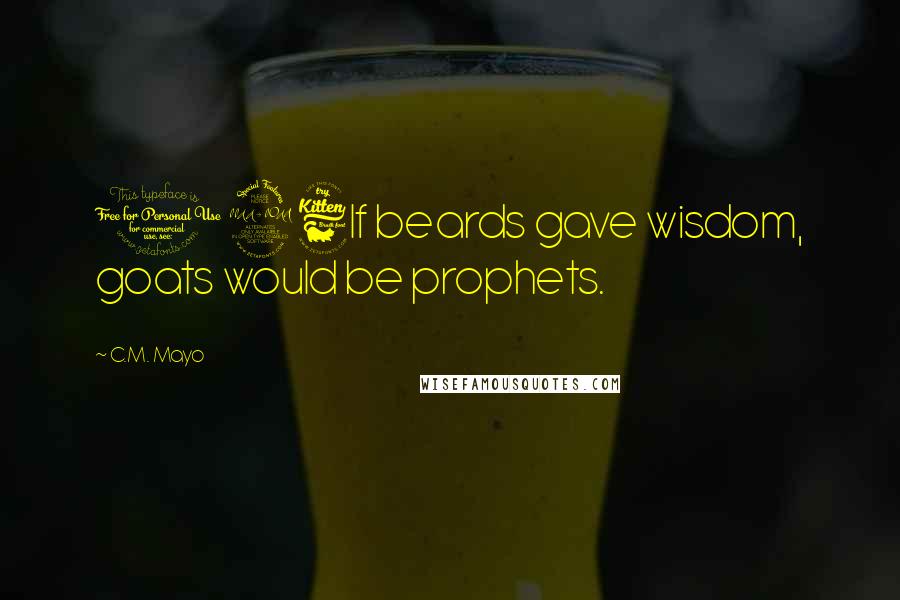 C.M. Mayo Quotes: 126If beards gave wisdom, goats would be prophets.