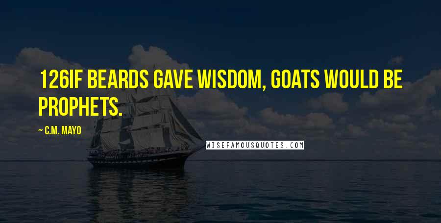 C.M. Mayo Quotes: 126If beards gave wisdom, goats would be prophets.