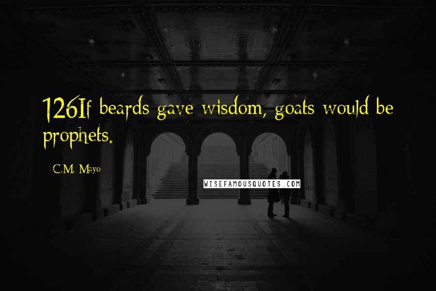 C.M. Mayo Quotes: 126If beards gave wisdom, goats would be prophets.