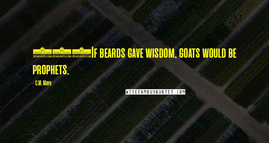C.M. Mayo Quotes: 126If beards gave wisdom, goats would be prophets.