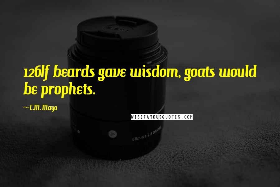 C.M. Mayo Quotes: 126If beards gave wisdom, goats would be prophets.