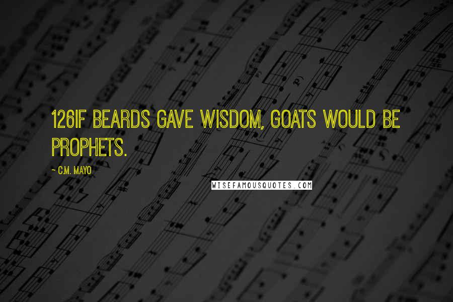 C.M. Mayo Quotes: 126If beards gave wisdom, goats would be prophets.