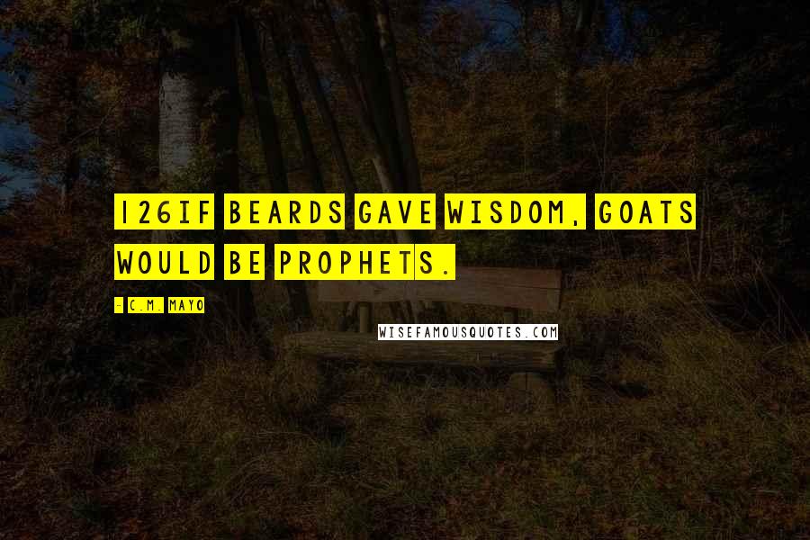 C.M. Mayo Quotes: 126If beards gave wisdom, goats would be prophets.