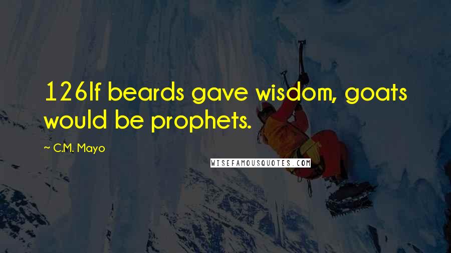 C.M. Mayo Quotes: 126If beards gave wisdom, goats would be prophets.