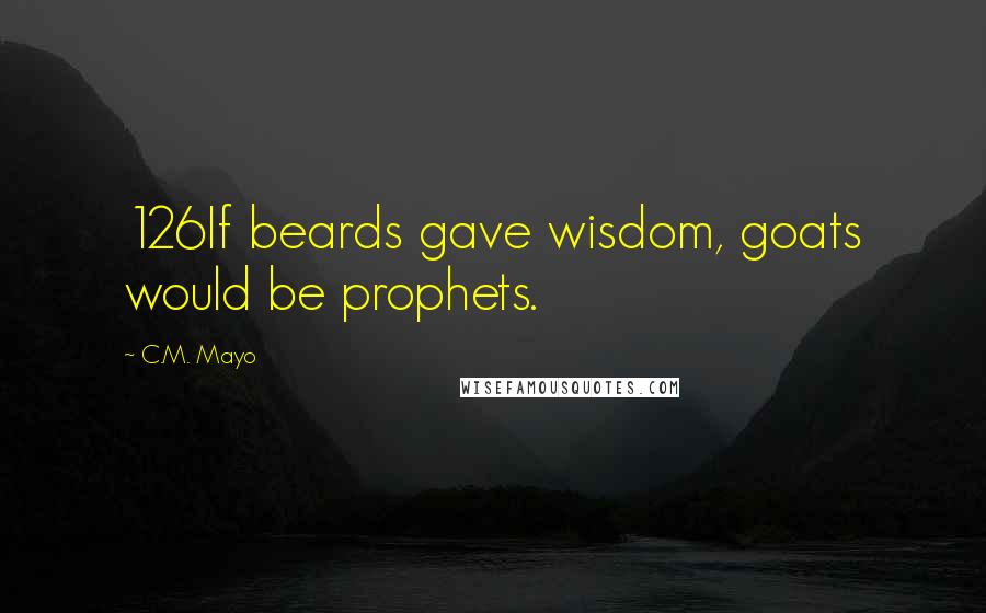 C.M. Mayo Quotes: 126If beards gave wisdom, goats would be prophets.