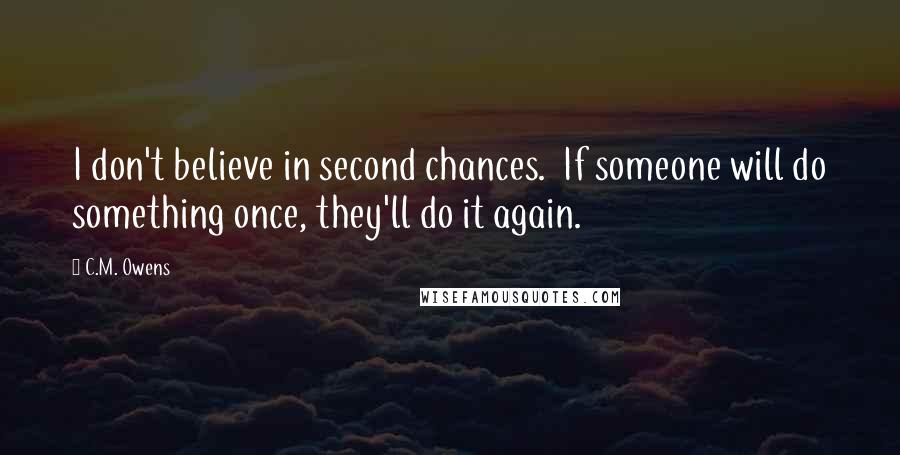 C.M. Owens Quotes: I don't believe in second chances. If someone will do something once, they'll do it again.