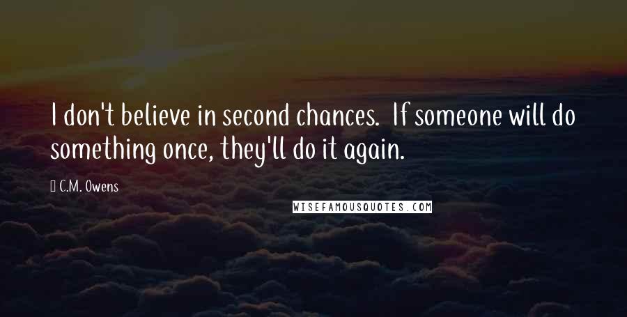 C.M. Owens Quotes: I don't believe in second chances.  If someone will do something once, they'll do it again.