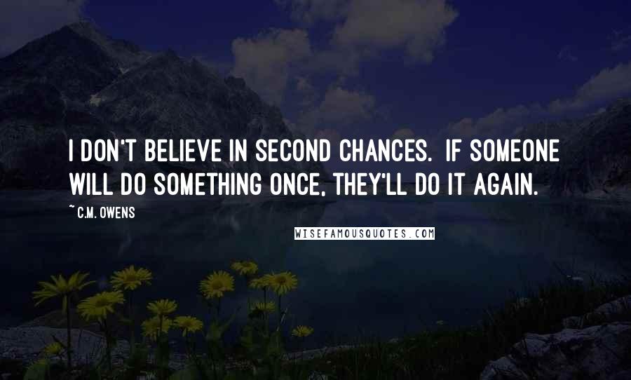 C.M. Owens Quotes: I don't believe in second chances.  If someone will do something once, they'll do it again.