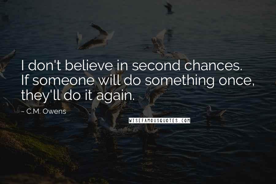 C.M. Owens Quotes: I don't believe in second chances.  If someone will do something once, they'll do it again.