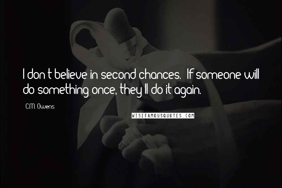 C.M. Owens Quotes: I don't believe in second chances.  If someone will do something once, they'll do it again.