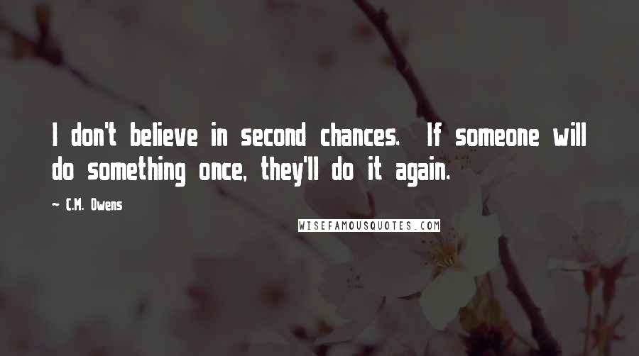 C.M. Owens Quotes: I don't believe in second chances.  If someone will do something once, they'll do it again.