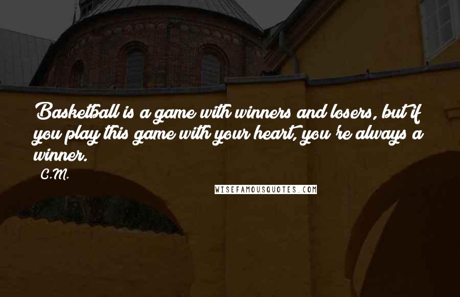 C.M. Quotes: Basketball is a game with winners and losers, but if you play this game with your heart, you're always a winner.
